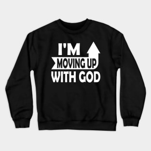 I'm Moving Up With God - Inspirational Christian Saying Crewneck Sweatshirt